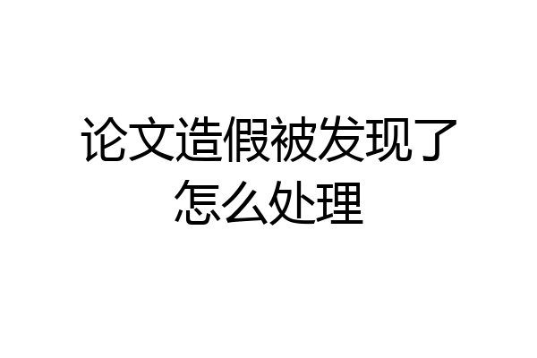 论文造假被发现了怎么处理