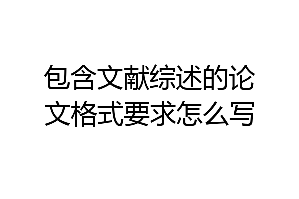 包含文献综述的论文格式要求怎么写