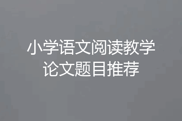 小学语文阅读教学论文题目推荐