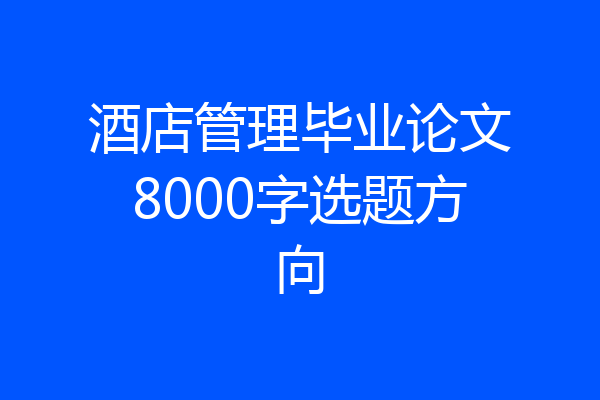 酒店管理毕业论文8000字选题方向
