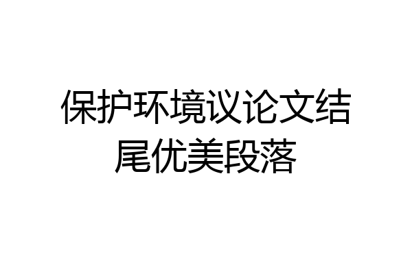 保护环境议论文结尾优美段落