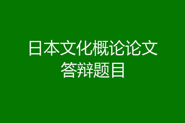 日本文化概论论文答辩题目
