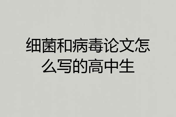 细菌和病毒论文怎么写的高中生