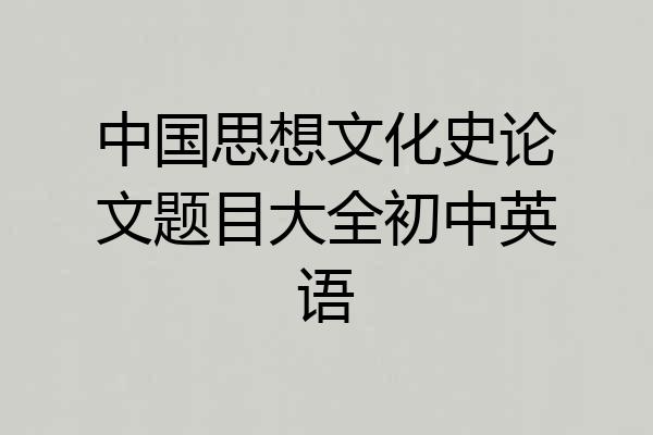 中国思想文化史论文题目大全初中英语
