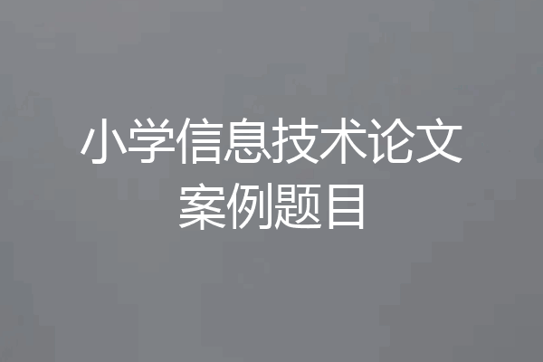 小学信息技术论文案例题目