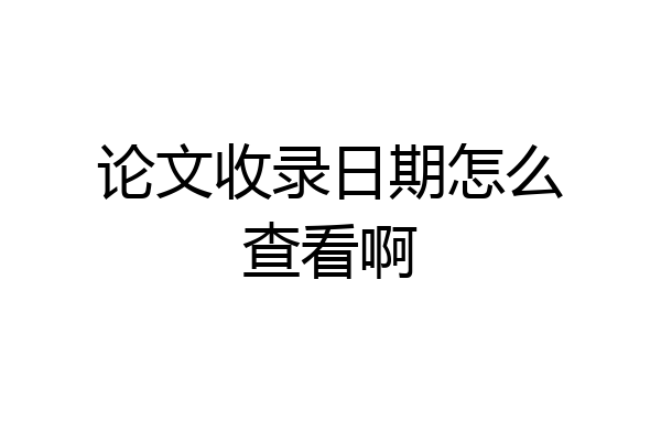 论文收录日期怎么查看啊
