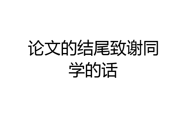 论文的结尾致谢同学的话