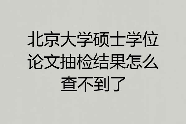 北京大学硕士学位论文抽检结果怎么查不到了