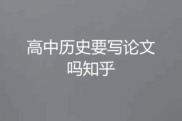 高中历史要写论文吗知乎