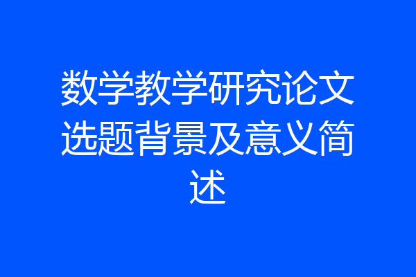数学教学研究论文选题背景及意义简述