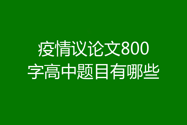 疫情议论文800字高中题目有哪些