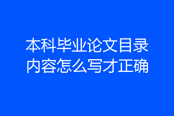本科毕业论文目录内容怎么写才正确