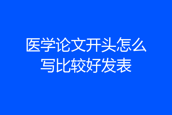 医学论文开头怎么写比较好发表