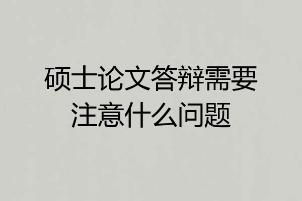 硕士论文答辩需要注意什么问题
