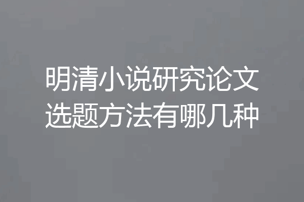 明清小说研究论文选题方法有哪几种
