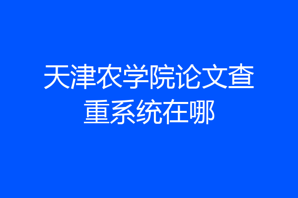 天津农学院论文查重系统在哪