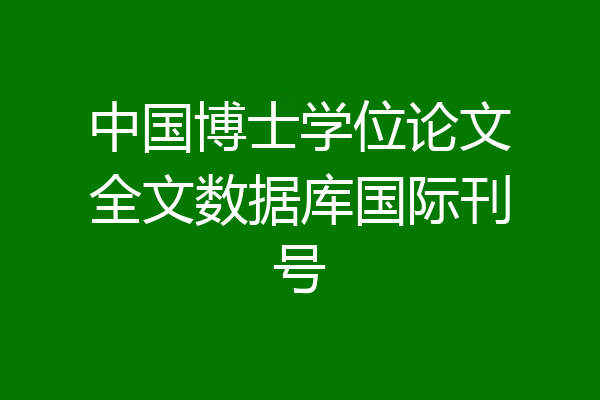 中国博士学位论文全文数据库国际刊号