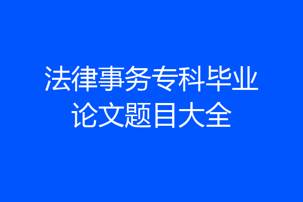 法律事务专科毕业论文题目大全