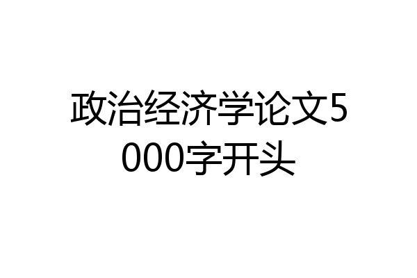 政治经济学论文5000字开头