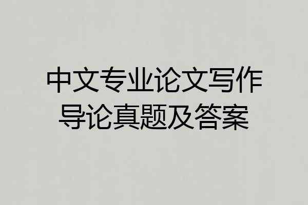 中文专业论文写作导论真题及答案
