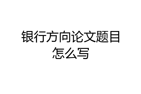 银行方向论文题目怎么写