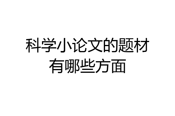 科学小论文的题材有哪些方面