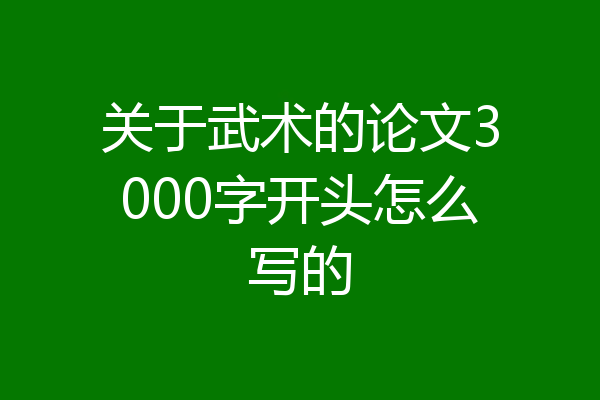 关于武术的论文3000字开头怎么写的