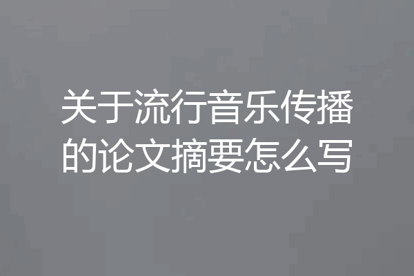 关于流行音乐传播的论文摘要怎么写