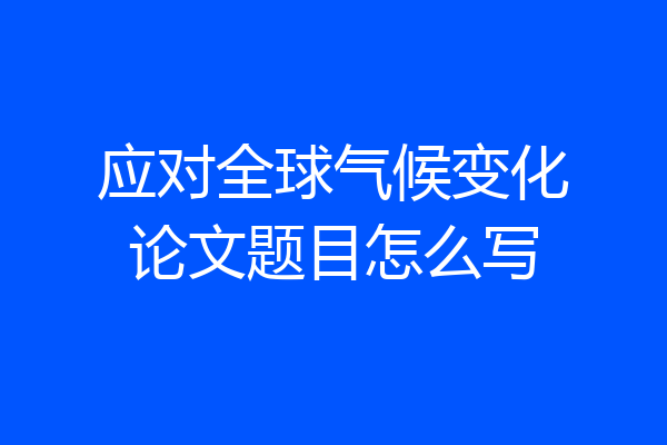 应对全球气候变化论文题目怎么写