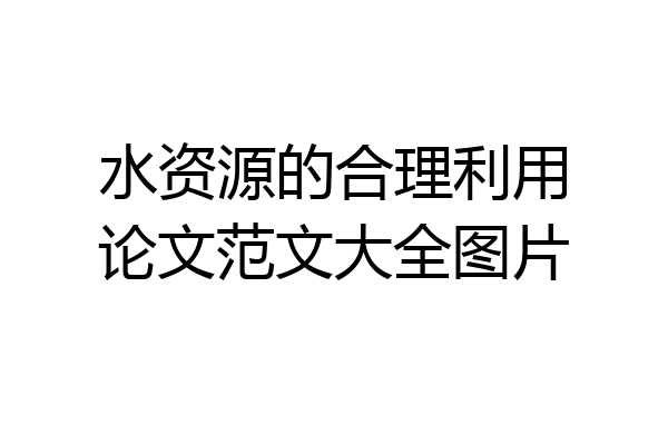 水资源的合理利用论文范文大全图片