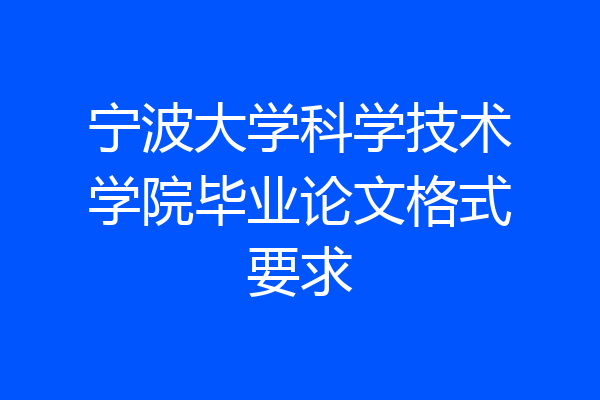 宁波大学科学技术学院毕业论文格式要求