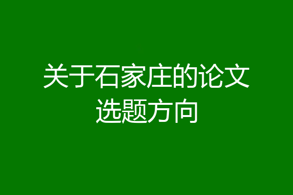 关于石家庄的论文选题方向