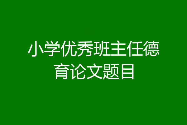 小学优秀班主任德育论文题目