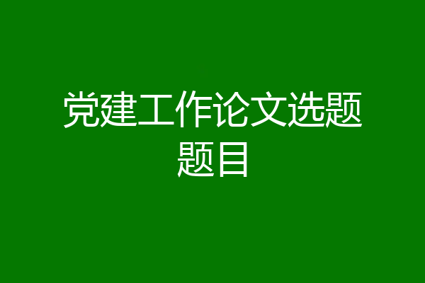 党建工作论文选题题目