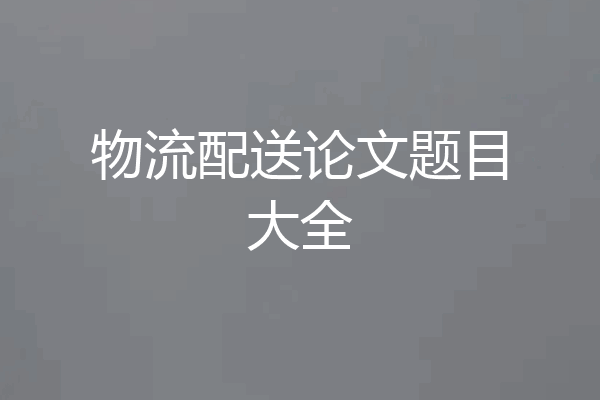 物流配送论文题目大全
