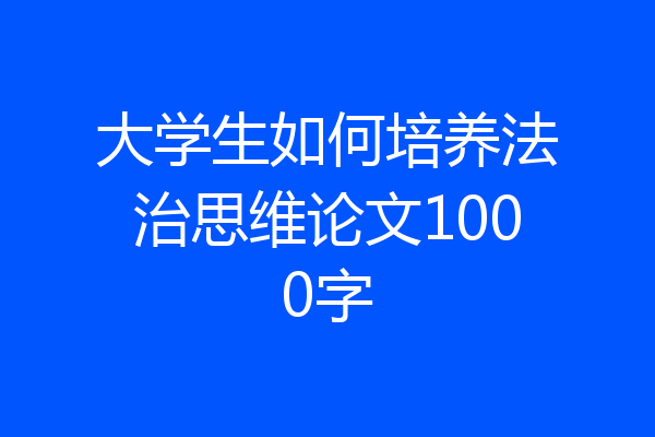 大学生如何培养法治思维论文1000字