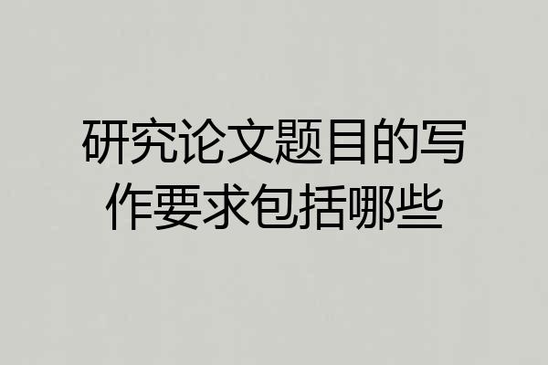研究论文题目的写作要求包括哪些
