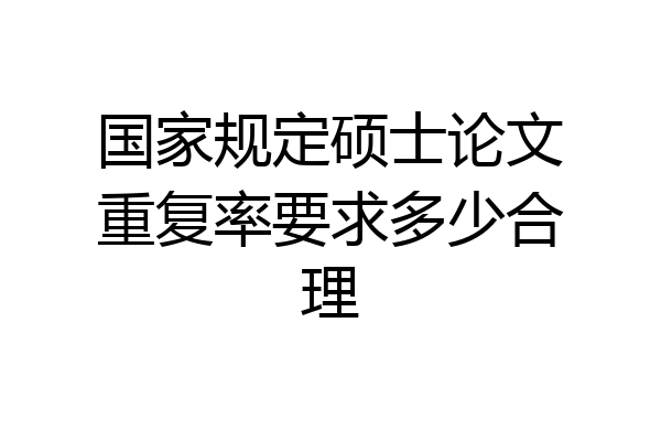国家规定硕士论文重复率要求多少合理