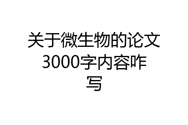 关于微生物的论文3000字内容咋写