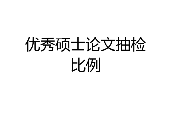 优秀硕士论文抽检比例