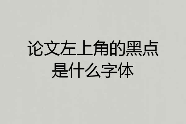论文左上角的黑点是什么字体