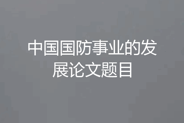 中国国防事业的发展论文题目