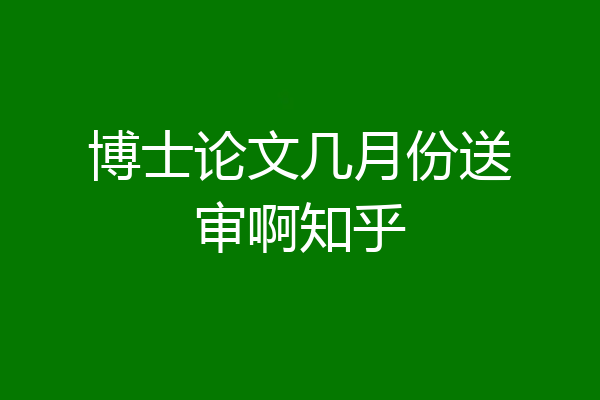 博士论文几月份送审啊知乎