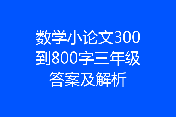 数学小论文300到800字三年级答案及解析