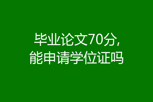 毕业论文70分,能申请学位证吗