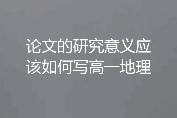 论文的研究意义应该如何写高一地理
