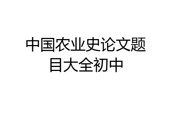 中国农业史论文题目大全初中