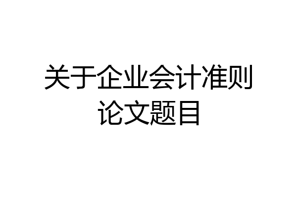 关于企业会计准则论文题目