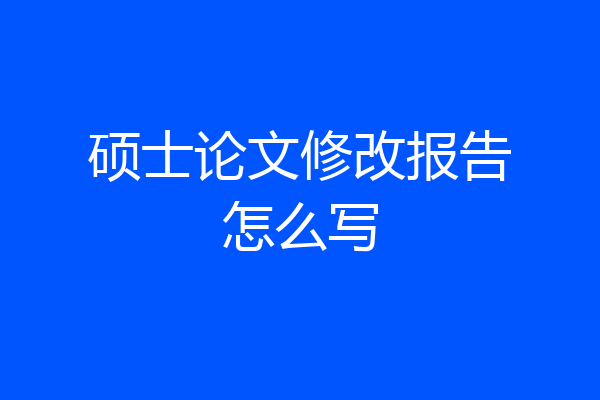 硕士论文修改报告怎么写