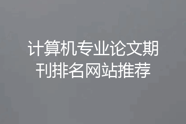 计算机专业论文期刊排名网站推荐
